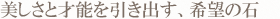美しさと才能を引き出す、希望の石