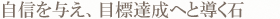 自信を与え、目標達成へと導く石