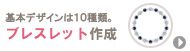 基本デザインは10種類。ブレスレット作成